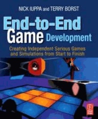 End-to-End Game Development - Creating Independent Serious Games and Simulations from Start to Finish.