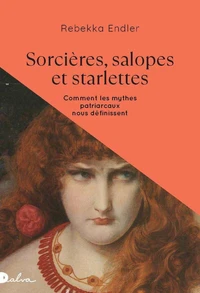 Sorcières, salopes et starlettes - Comment les mythes patriarcaux nous définissent