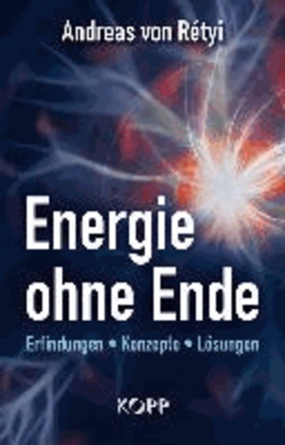 Energie ohne Ende - Erfindungen - Konzepte - Lösungen.
