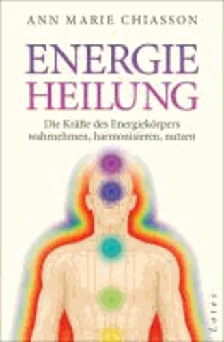 Energieheilung - Die Kräfte des Energiekörpers wahrnehmen, harmonisieren, nutzen.