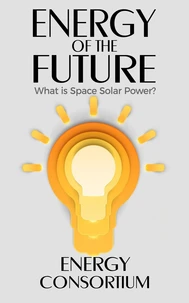 Energy of the Future; What is Space Solar Power?