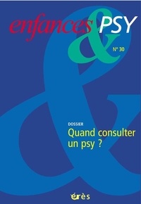 Patrick Huerre et Noëlla Darcq - Enfances & psy N° 30, 2006 : Quand consulter un psy ? - Du bébé à l'adolescent.