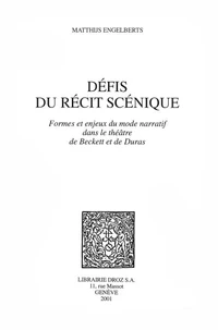 Defis Du Recit Scenique. Formes Et Enjeux Du Mode Narratif Dans Le Theatre De Beckett Et De Duras