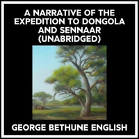 A Narrative Of The Expedition To Dongola And Sennaar (Unabridged)