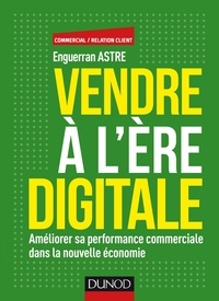 Enguerran Astre - Vendre à l'ère digitale - Améliorer sa performance commerciale dans la nouvelle économie.