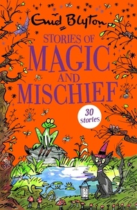 Enid Blyton et Sandra Duncan - Stories of Magic and Mischief - Contains 30 classic tales.