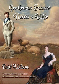 Gentleman Farmer Needs a Wife: Tempers, Sheep, and Suitors: A Melodrama of Pride and Prejudice