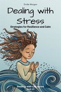  Enide Morgan - Dealing with Stress: Strategies for Resilience and Calm - Dealing with Life: Strategies to Overcome and Succeed, #2.