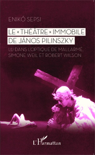 Le "théâtre" immobile de János Pilinszky. Lu dans l'optique de Mallarmé, Simone Weil et Robert Wilson
