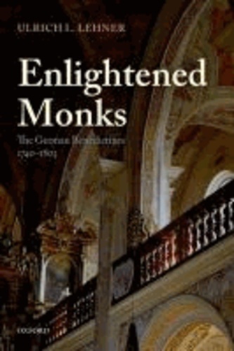 Enlightened Monks - The German Benedictines 1740-1803.