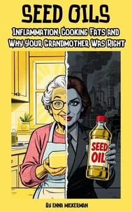 Seed Oils: Inflammation, Cooking Fats and Why Your Grandmother Was Right
