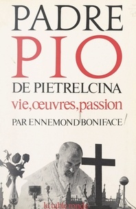 Ennemond Boniface et Federico Abresch - Padre Pio de Pietrelcina - Vie, œuvres, passion. Essai historique.