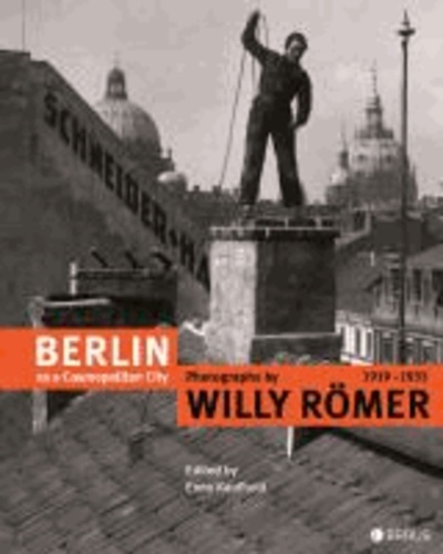 Enno Kaufhold - Berlin as a Cosmopolitan City - Photographs by Willy Römer 1919-1933.