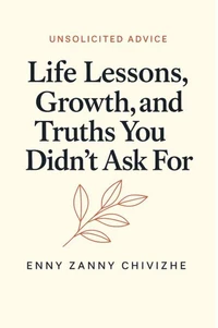 Unsolicited Advice: Life Lessons, Growth, and Truths You Didn’t Ask For