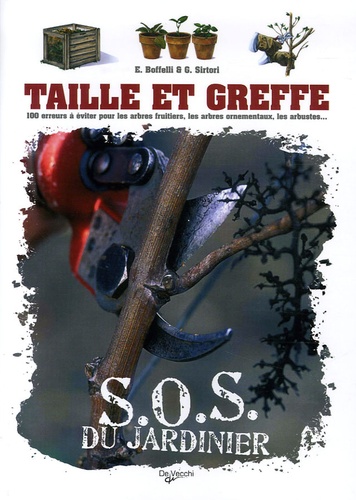 Enrica Boffelli et Guido Sirtori - Taille et greffe - 100 Erreurs à éviter pour les arbres fruitiers, les arbres ornementaux, les arbustes....