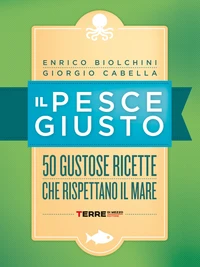 Il pesce giusto. 50 gustose ricette che rispettano il mare