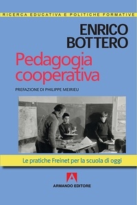 Enrico Bottero et Meirieu Philippe - Pedagogia cooperativa - Le pratiche Freinet per la scuola di oggi.