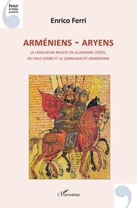 Enrico Ferri - Arméniens - Aryens - La législation raciste en Allemagne (1935), en Italie (1938) et la communauté arménienne.