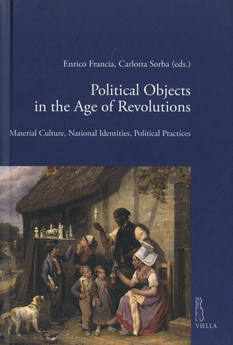 Political Objects in the Age of Revolution. Material Culture, National Identities, Political Practices