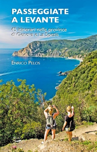 Enrico Pelos - Passeggiate a Levante - 45 itinerari nelle province di Genova e La Spezia.