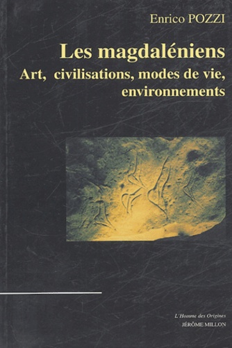 Enrico Pozzi - Les Magdaléniens - Art, civilisations, modes de vie, environnements.