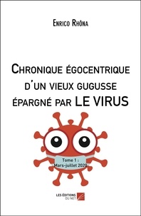 Enrico Rhôna - Chronique égocentrique d'un vieux gugusse épargné par le virus (5 mars - 10 juillet 2020).