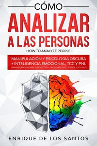 Cómo Analizar a las Personas [How to Analyze People]: Manipulación y Psicología Oscura + Inteligencia Emocional, TCC y PNL [Manipulation &amp; Dark Psychology + Emotional Intelligence, CBT &amp; NLP]