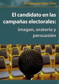  Enrique Fárez - El candidato en las campañas electorales: imagen, oratoria y persuasión.