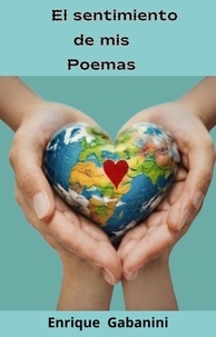  ENRIQUE GABANINI - El sentimiento de mis Poemas - poemas del corazón, #1.