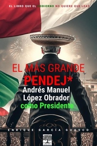  Enrique García Guasco - El más grande pendej*. López Obrador, como Presidente..