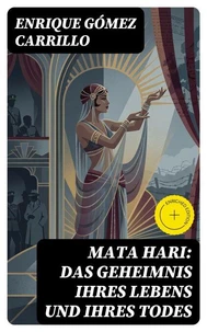 Mata Hari: Das Geheimnis ihres Lebens und ihres Todes