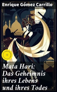 Mata Hari: Das Geheimnis ihres Lebens und ihres Todes