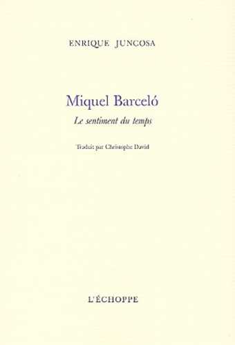 Enrique Juncosa - Miquel Barcelo - Le sentiment du temps.