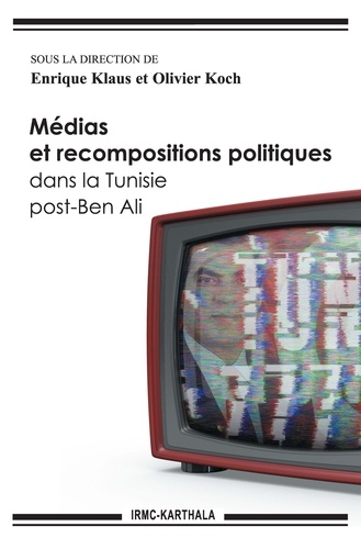 Enrique Klaus et Oliver Koch - Médias et recompositions politiques dans la Tunisie post-Ben Ali.