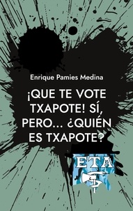 Enrique Pamies Medina - ¡Que te vote Txapote! Sí, pero... ¿Quién es Txapote?.