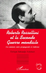 Roberto Rossellini Et La Seconde Guerre Mondiale. Un Cineaste Entre Propagande Et Realisme