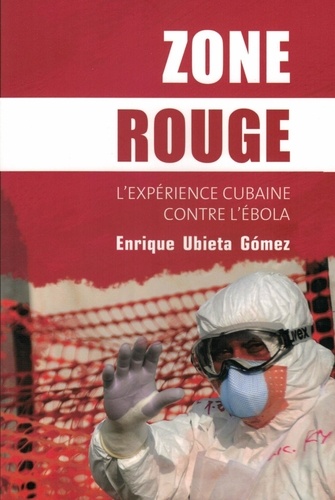 Enrique Ubieta Gomez - Zone rouge - L'expérience cubaine contre l'Ebola.