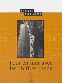 Enrique Vila-Matas - Pour en finir avec les chiffres ronds.