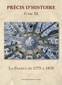 Enseign Dominicaines - Precis d'histoire 3 : Precis d'histoire. Vol.3 - La France de 1775 à 1870.