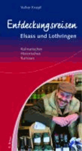 Entdeckungsreisen Elsass und Lothringen - Kulinarisches, Historisches, Kurioses.