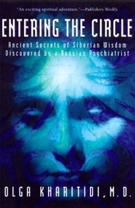 Olga Kharitidi - Entering the Circle: Ancient Secrets of Siberian Wisdom Discovered by a Russian Psychiatrist.