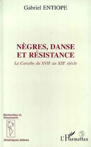 Negres Danse Et Resistance. La Caraibe Du Xviieme Au Xixeme Siecle