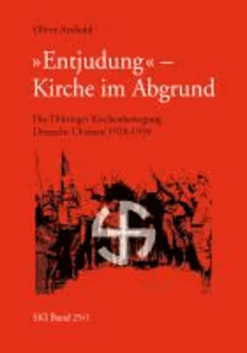 »Entjudung« - Kirche im Abgrund - Die Thüringer Kirchebewegung. Deutsche Christen 1928-1939.