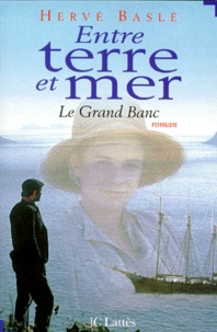 Hervé Baslé - Entre terre et mer - Le grand banc, roman.