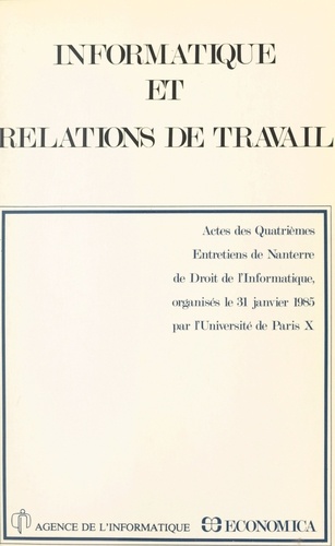 Informatique et relations de travail. Actes des quatrièmes Entretiens de Nanterre de droit de l'informatique, organisés le 31 janvier 1985 par l'Université de Paris X