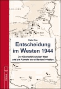 Entscheidung im Westen 1944 - Der Oberbefehlshaber West und die Abwehr der alliierten Invasion.