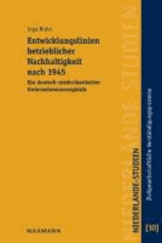 Entwicklungslinien betrieblicher Nachhaltigkeit nach 1945 - Ein deutsch-niederländischer Unternehmensvergleich.