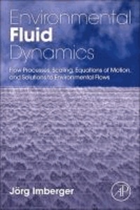 Environmental Fluid Dynamics - Flow Processes, Scaling, Equations of Motion, and Solutions to Environmental Flows.