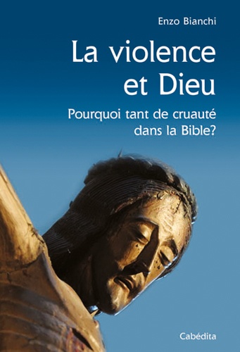 La violence et Dieu. Pourquoi tant de cruauté dans la Bible ?