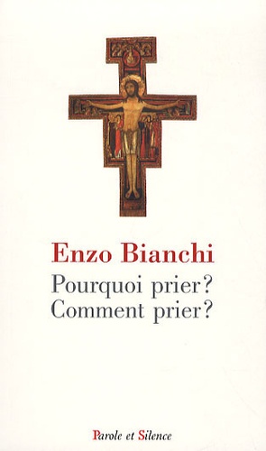 Enzo Bianchi - Pourquoi prier ? Comment prier ?.